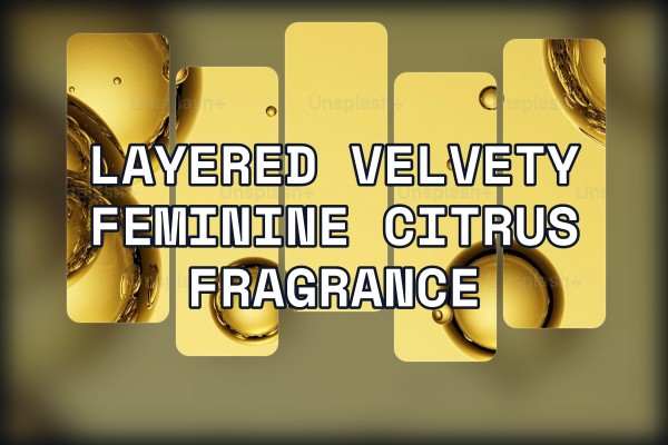 layered velvety feminine citrus fragrance
